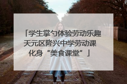 学生掌勺体验劳动乐趣 天元区隆兴中学劳动课化身“美食课堂”