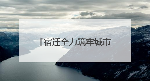宿迁全力筑牢城市防汛“安全堤”