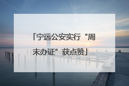 宁远公安实行“周末办证”获点赞