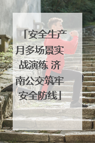 安全生产月多场景实战演练 济南公交筑牢安全防线