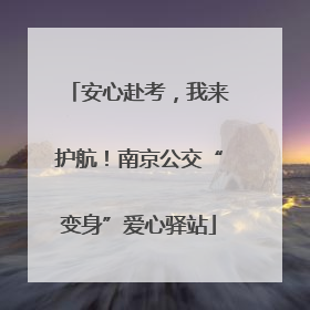 安心赴考，我来护航！南京公交“变身”爱心驿站