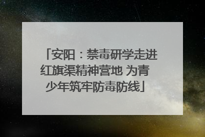 安阳：禁毒研学走进红旗渠精神营地 为青少年筑牢防毒防线