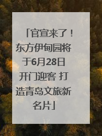 官宣来了！东方伊甸园将于6月28日开门迎客 打造青岛文旅新名片