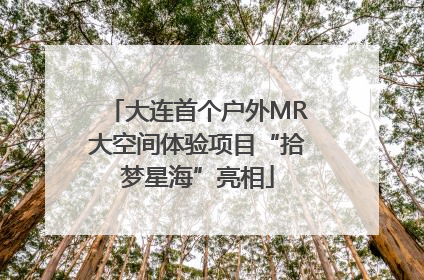 大连首个户外MR大空间体验项目“拾梦星海”亮相
