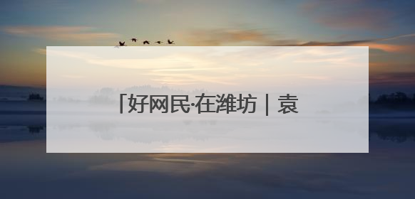 好网民·在潍坊｜袁坤：深耕潍坊文化，让老故事遇见新传播
