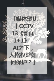 媒体聚焦丨CCTV13《新闻1+1》：AI之下，人格权益如何保护？