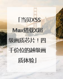 当贝X5S Max搭载X超级画质芯片！四千价位的越级画质体验