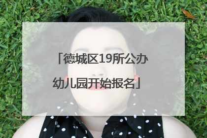 德城区19所公办幼儿园开始报名