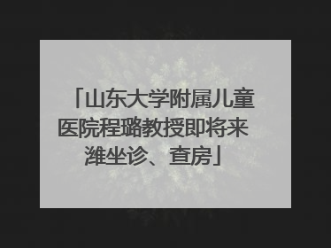 山东大学附属儿童医院程璐教授即将来潍坐诊、查房