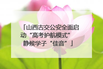 山西古交公安全面启动“高考护航模式” 静候学子“佳音”