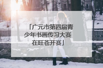 广元市第四届青少年书画传习大赛在旺苍开赛