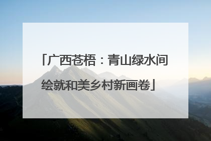 广西苍梧：青山绿水间绘就和美乡村新画卷