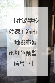 建议学校停课！海南一地发布暴雨红色预警信号→
