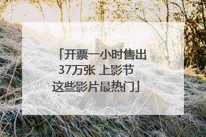 开票一小时售出37万张 上影节这些影片最热门