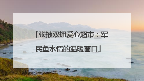 张掖双拥爱心超市：军民鱼水情的温暖窗口