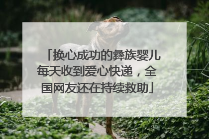 换心成功的彝族婴儿每天收到爱心快递，全国网友还在持续救助