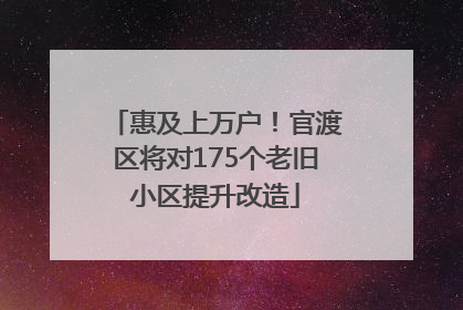 惠及上万户！官渡区将对175个老旧小区提升改造