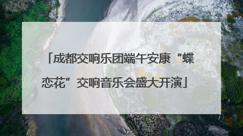 成都交响乐团端午安康“蝶恋花”交响音乐会盛大开演