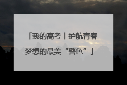 我的高考丨护航青春梦想的最美“警色”