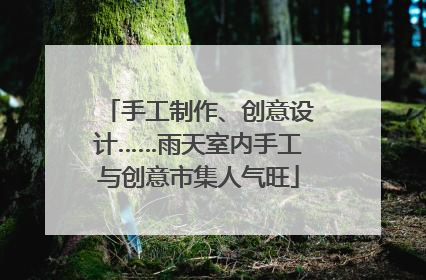 手工制作、创意设计……雨天室内手工与创意市集人气旺