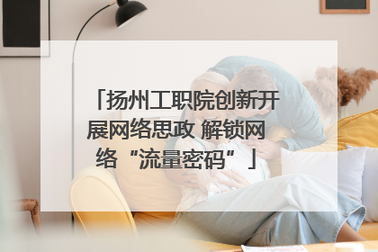 扬州工职院创新开展网络思政 解锁网络“流量密码”