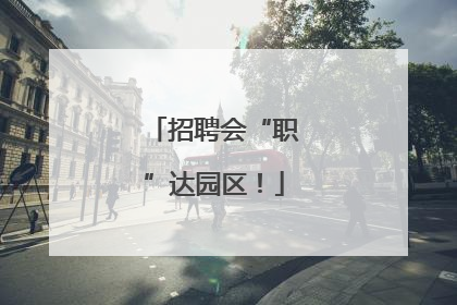 招聘会“职”达园区！