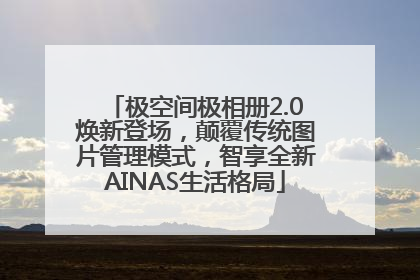 极空间极相册2.0焕新登场，颠覆传统图片管理模式，智享全新AINAS生活格局