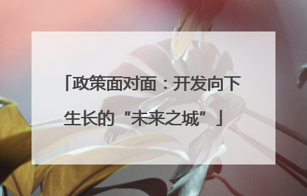 政策面对面：开发向下生长的“未来之城”