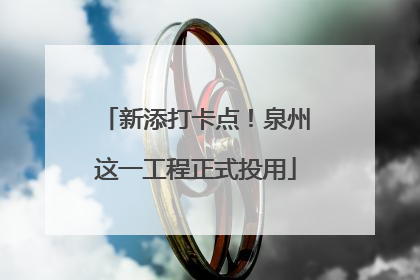新添打卡点！泉州这一工程正式投用