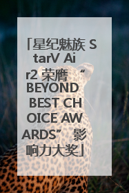 星纪魅族 StarV Air2 荣膺 “BEYOND BEST CHOICE AWARDS” 影响力大奖