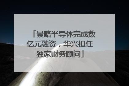 景略半导体完成数亿元融资，华兴担任独家财务顾问