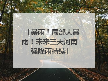暴雨！局部大暴雨！未来三天河南强降雨持续