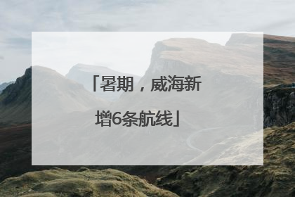 暑期，威海新增6条航线