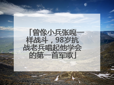 曾像小兵张嘎一样战斗，98岁抗战老兵唱起他学会的第一首军歌