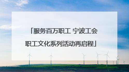 服务百万职工 宁波工会职工文化系列活动再启程