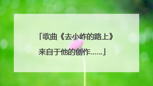 歌曲《去小岞的路上》来自于他的创作……