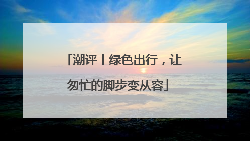 潮评丨绿色出行，让匆忙的脚步变从容