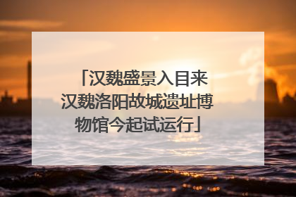 汉魏盛景入目来 汉魏洛阳故城遗址博物馆今起试运行