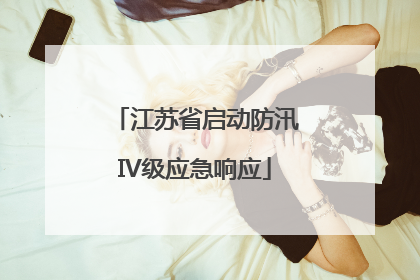 江苏省启动防汛IV级应急响应