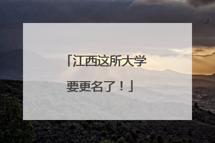 江西这所大学要更名了！