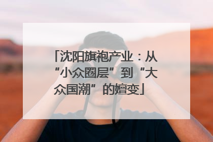 沈阳旗袍产业：从“小众圈层”到“大众国潮”的嬗变