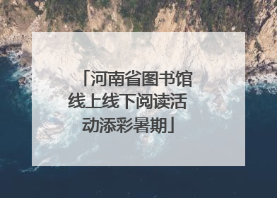 河南省图书馆线上线下阅读活动添彩暑期
