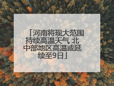 河南将现大范围持续高温天气 北中部地区高温或延续至9日