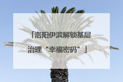 洛阳伊滨解锁基层治理“幸福密码”