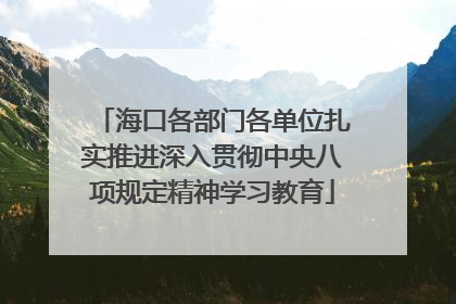 海口各部门各单位扎实推进深入贯彻中央八项规定精神学习教育