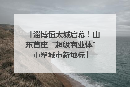 淄博恒太城启幕！山东首座“超级商业体”重塑城市新地标