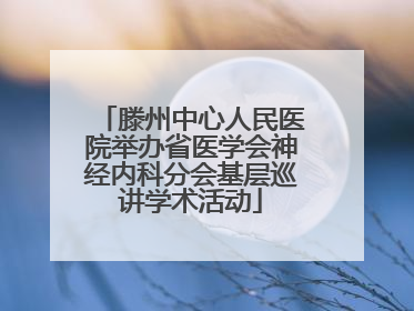 滕州中心人民医院举办省医学会神经内科分会基层巡讲学术活动