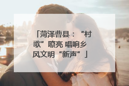 菏泽曹县：“村歌”嘹亮 唱响乡风文明“新声”