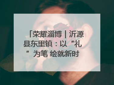荣耀淄博｜沂源县东里镇：以“礼”为笔 绘就新时代乡风文明画卷