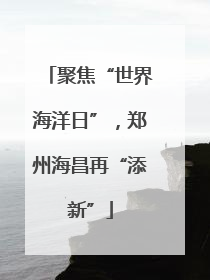 聚焦“世界海洋日”，郑州海昌再“添新”